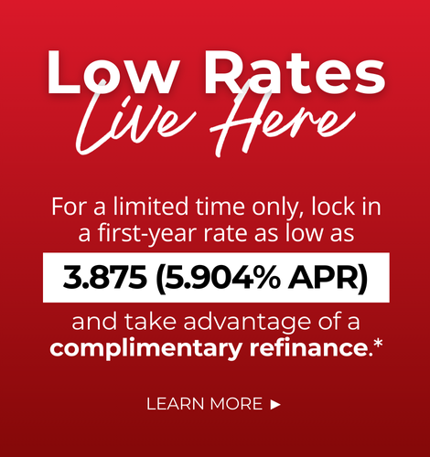 Low Rates Live Here. For a limited time only, lock in a first-year rate as low as 3.875% (5.904% APR) and take advantage of a complimentary refinance.* Click to learn more.