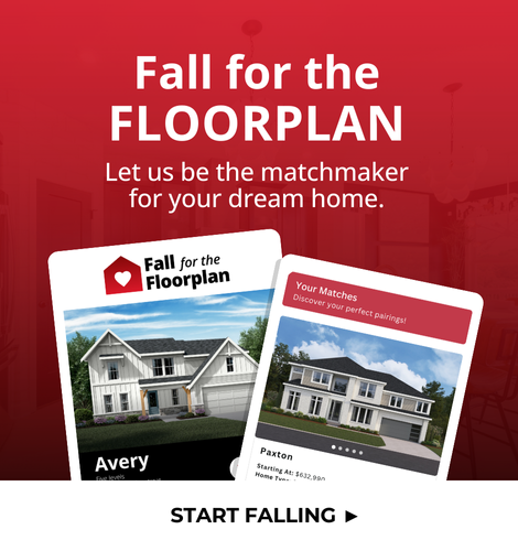 Fall for the floorplan. Let us be the matchmaker for your dream home. Start Falling.